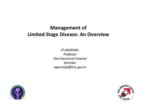 Management of Limited Stage Disease: An Overview JP AGARWAL Professor Tata Memorial Hospital Mumbai