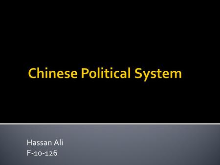 Hassan Ali F-10-126.  Country Bio  Critical Junctures in Chinese History  The Chinese Political System  Nuts & Bolts of Political System  Central.