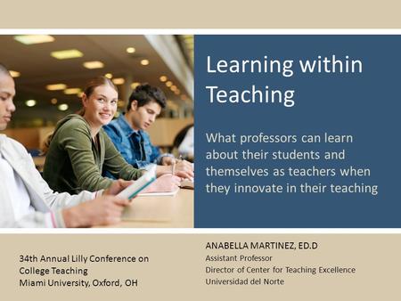 Learning within Teaching What professors can learn about their students and themselves as teachers when they innovate in their teaching ANABELLA MARTINEZ,