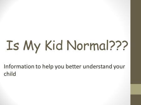 Is My Kid Normal??? Information to help you better understand your child.