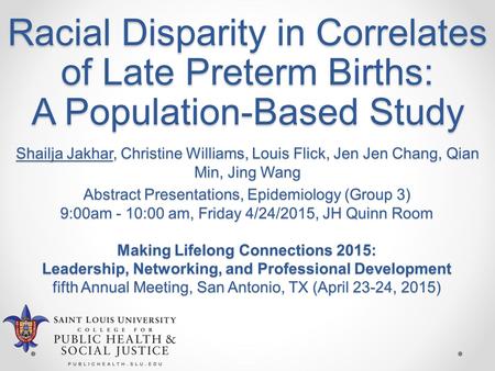 Racial Disparity in Correlates of Late Preterm Births: A Population-Based Study Shailja Jakhar, Christine Williams, Louis Flick, Jen Jen Chang, Qian Min,