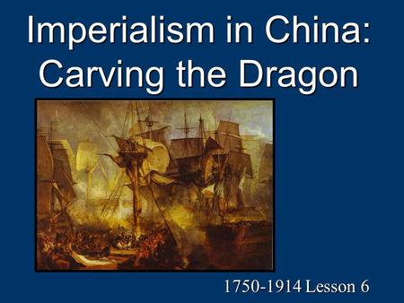 Imperialism in China: Carving the Dragon 1750-1914 Lesson 6.
