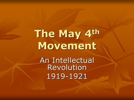 The May 4 th Movement An Intellectual Revolution 1919-1921.