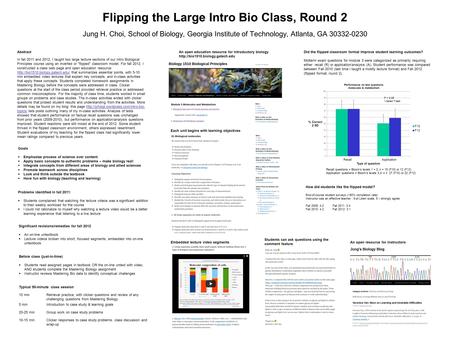 Flipping the Large Intro Bio Class, Round 2 Jung H. Choi, School of Biology, Georgia Institute of Technology, Atlanta, GA 30332-0230 Abstract In fall 2011.