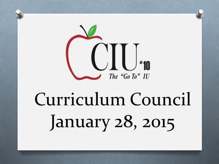 Curriculum Council January 28, 2015. CIU10 Updates.
