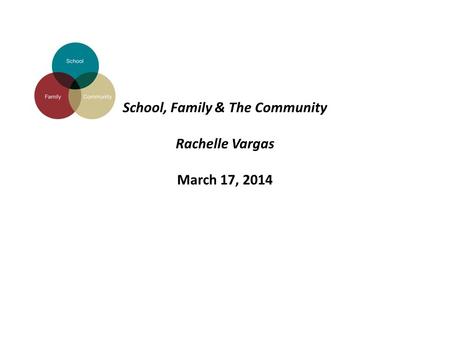 School, Family & The Community Rachelle Vargas March 17, 2014.