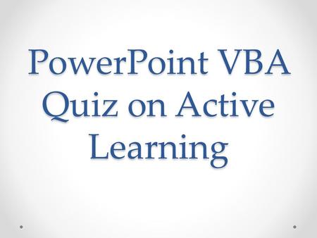 PowerPoint VBA Quiz on Active Learning. Please type your name.