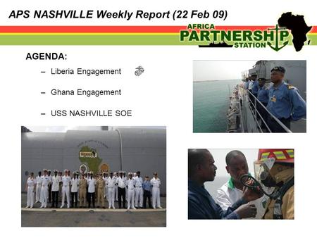 AGENDA: –Liberia Engagement –Ghana Engagement –USS NASHVILLE SOE APS NASHVILLE Weekly Report (22 Feb 09)