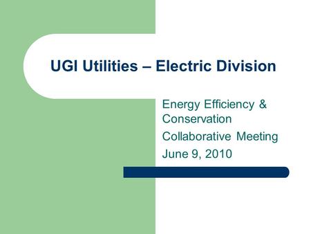 UGI Utilities – Electric Division Energy Efficiency & Conservation Collaborative Meeting June 9, 2010.