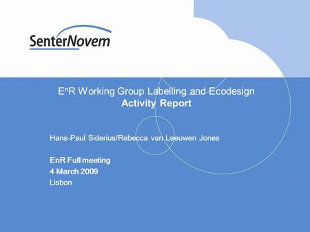 E n R Working Group Labelling and Ecodesign Activity Report Hans-Paul Siderius/Rebecca van Leeuwen Jones EnR Full meeting 4 March 2009 Lisbon.