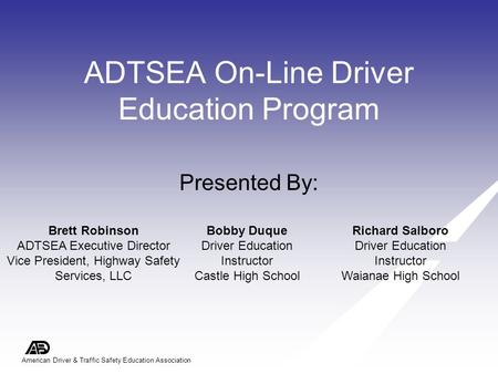 American Driver & Traffic Safety Education Association ADTSEA On-Line Driver Education Program Presented By: Brett Robinson ADTSEA Executive Director Vice.