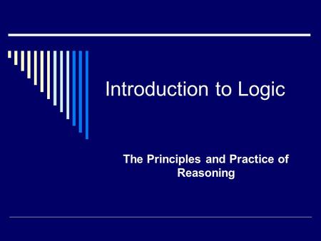 Introduction to Logic The Principles and Practice of Reasoning.