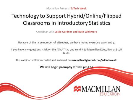 Macmillan Presents EdTech Week Technology to Support Hybrid/Online/Flipped Classrooms in Introductory Statistics A webinar with Leslie Gardner and Ruth.