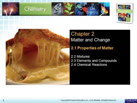 2.1 Properties of Matter > 1 Copyright © Pearson Education, Inc., or its affiliates. All Rights Reserved.. Chapter 2 Matter and Change 2.1 Properties of.