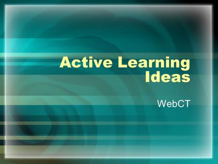 Active Learning Ideas WebCT. Level 1: Web supported / Web-presence Web supported (Web-presence) courses are courses where basic materials about the course.