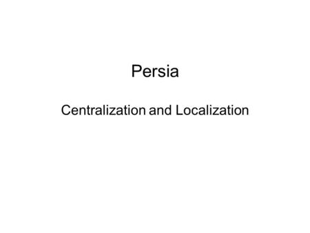 Persia Centralization and Localization. Achaemenid Empire (558-330 B.C.) Medes and Persians migrated from central Asia to Persia before 1000 B.C. The.