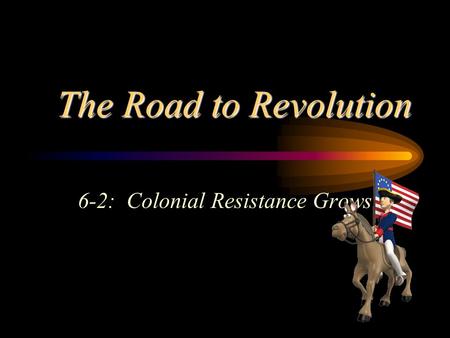 The Road to Revolution 6-2: Colonial Resistance Grows.