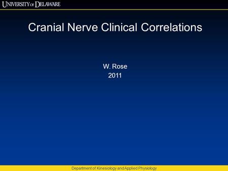 Cranial Nerve Clinical Correlations W. Rose 2011 Department of Kinesiology and Applied Physiology.