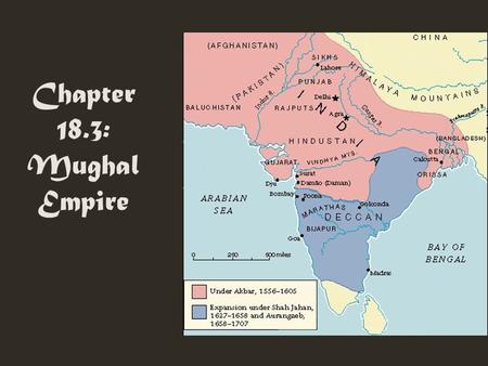 Chapter 18.3: Mughal Empire. I. Origins A. Located in India B. Muslims and Hindus clashed C. Turkish warlords (descendents of Mongols) established Delhi.