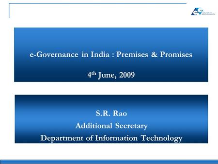 E-Governance in India : Premises & Promises 4 th June, 2009 S.R. Rao Additional Secretary Department of Information Technology.