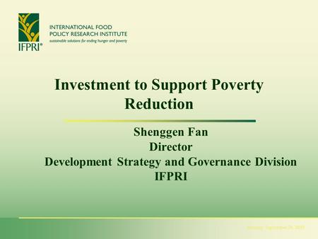 Monday, September 21, 2015 Investment to Support Poverty Reduction Shenggen Fan Director Development Strategy and Governance Division IFPRI.