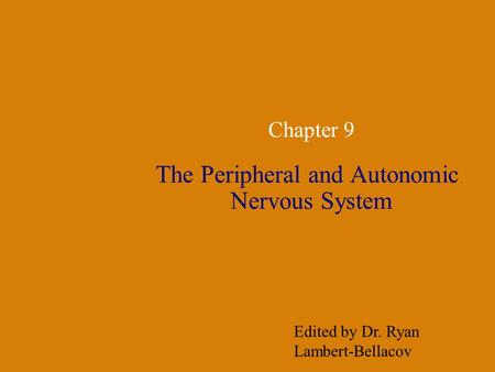 Chapter 9 The Peripheral and Autonomic Nervous System Edited by Dr. Ryan Lambert-Bellacov.