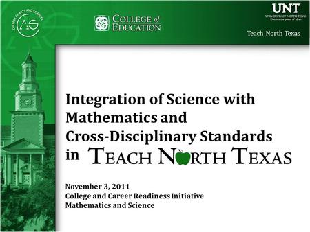 Teach North Texas Integration of Science with Mathematics and Cross-Disciplinary Standards in November 3, 2011 College and Career Readiness Initiative.