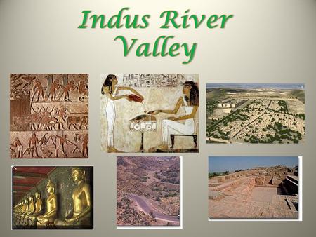 The First Indian Civilization: Indus Valley Civilization  Emerged in the Indus River Valley (present-day Pakistan)  2500 – 3000 B.C.E.  After 1,000.
