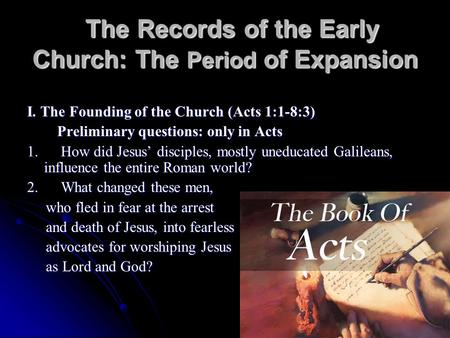 The Records of the Early Church: The Period of Expansion The Records of the Early Church: The Period of Expansion I. The Founding of the Church (Acts 1:1-8:3)