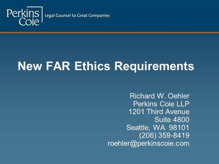New FAR Ethics Requirements Richard W. Oehler Perkins Coie LLP 1201 Third Avenue Suite 4800 Seattle, WA 98101 (206) 359-8419