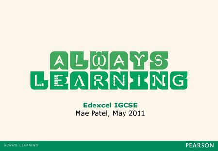 Edexcel IGCSE Mae Patel, May 2011. IGCSE l 25/05/112 Introduction Mae Patel Commissioning Editor at Pearson Education Based in Oxford, UK Responsible.