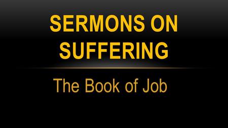 The Book of Job SERMONS ON SUFFERING. JOB OUTLINED Shock and Sorrow (Job Responds) Struggle (Job and Friends wRestle) Surrender (God Reveals Truth to.