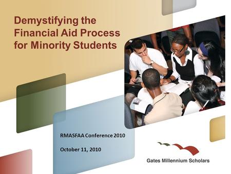 Demystifying the Financial Aid Process for Minority Students RMASFAA Conference 2010 October 11, 2010.
