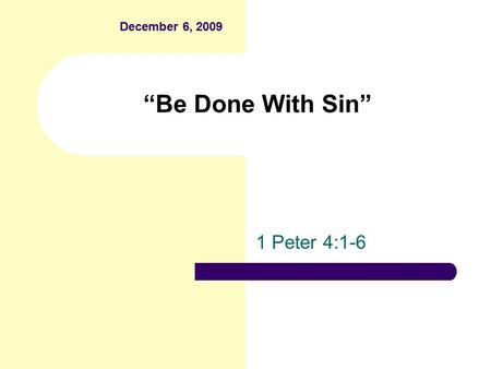 “Be Done With Sin” 1 Peter 4:1-6 December 6, 2009.
