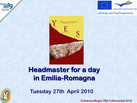 Comenius Regio YES 13 December 2010 Headmaster for a day in Emilia-Romagna in Emilia-Romagna Tuesday 27th April 2010.