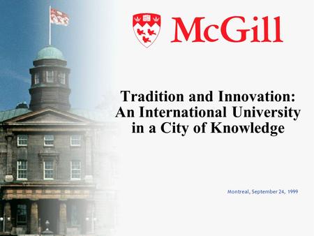 Montreal, September 24, 1999 Tradition and Innovation: An International University in a City of Knowledge.