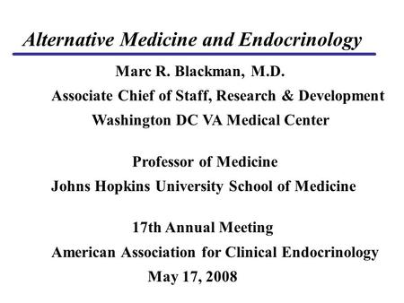 Marc R. Blackman, M.D. Associate Chief of Staff, Research & Development Washington DC VA Medical Center Professor of Medicine Johns Hopkins University.