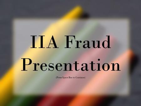 IIA Fraud Presentation (Press Space Bar to Continue)