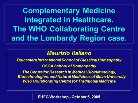 Complementary Medicine integrated in Healthcare. The WHO Collaborating Centre and the Lombardy Region case. Maurizio Italiano Dulcamara International School.
