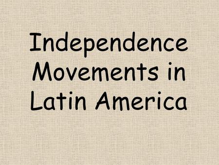 Independence Movements in Latin America. GPS Standard: SS6H2: The student will explain the development of Latin America and the Caribbean as colonies.