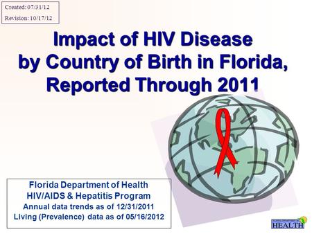 Impact of HIV Disease by Country of Birth in Florida, Reported Through 2011 Florida Department of Health HIV/AIDS & Hepatitis Program Annual data trends.