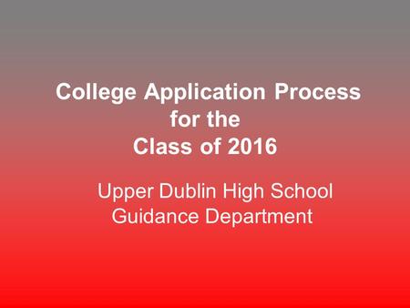 College Application Process for the Class of 2016 Upper Dublin High School Guidance Department.