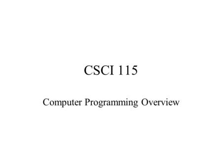 CSCI 115 Computer Programming Overview. Computer Software System Software –Operating systems –Utility programs –Language compilers Application Software.