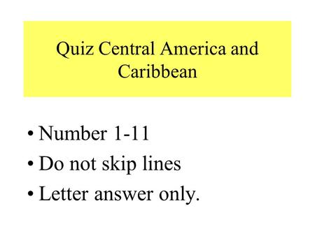 Quiz Central America and Caribbean Number 1-11 Do not skip lines Letter answer only.