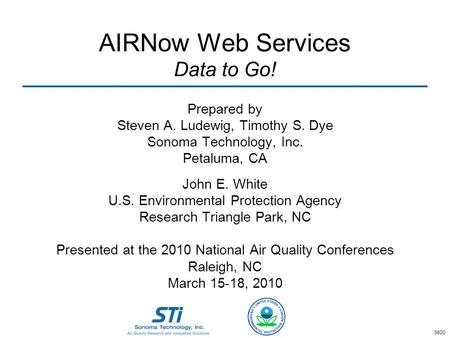 AIRNow Web Services Data to Go! Prepared by Steven A. Ludewig, Timothy S. Dye Sonoma Technology, Inc. Petaluma, CA John E. White U.S. Environmental Protection.