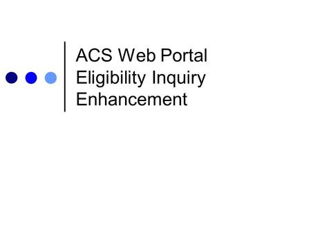 ACS Web Portal Eligibility Inquiry Enhancement. What Is the Enhancement? Users of the ACS web portal (http://owcp.dol.acs-inc.com) can view the diagnosis.
