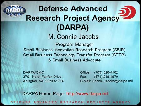 D E F E N S E A D V A N C E D R E S E A R C H P R O J E C T S A G E N C Y M. Connie Jacobs Program Manager Small Business Innovation Research Program (SBIR)