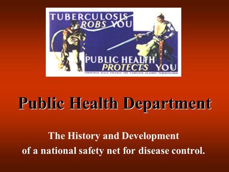 Public Health Department The History and Development of a national safety net for disease control.