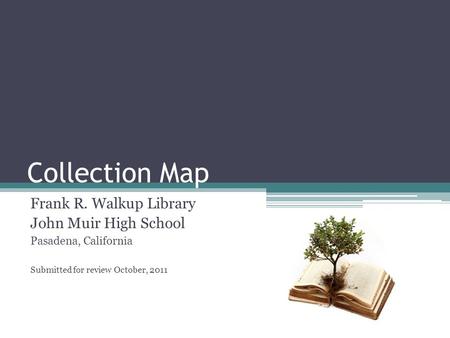Collection Map Frank R. Walkup Library John Muir High School Pasadena, California Submitted for review October, 2011.