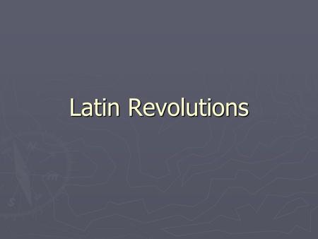 Latin Revolutions. Social classes divided Latin America ► Peninsulares ► Creoles ► Mestizos ► Creoles resented the peninsulares; they wanted equality.
